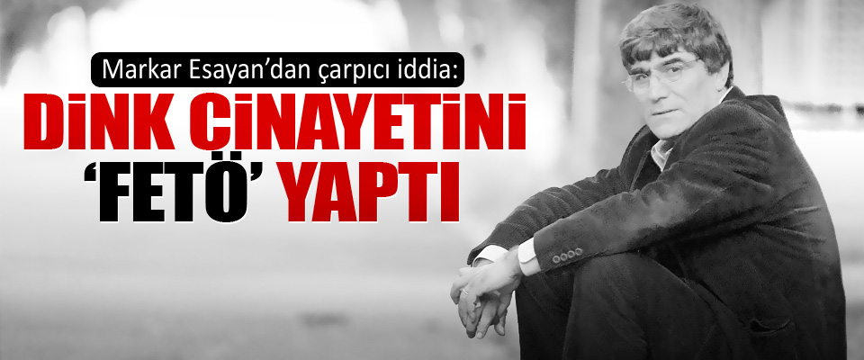 'Hrant Dink'i 'FETÖ' öldürdü'