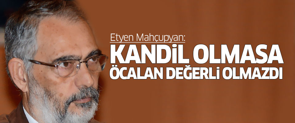 'Kandil olmasa Öcalan çok değerli olmazdı'