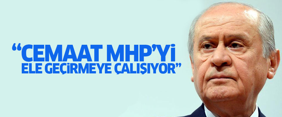 Bahçeli: Gülen Cemaati MHP'yi ele geçirmeye çalışıyor