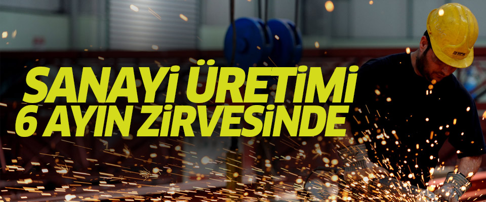 Sanayi üretiminde 6 ayın zirvesi