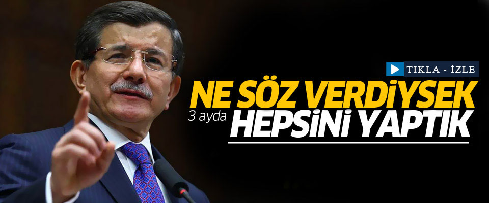 Davutoğlu: Verdiğimiz vaatlerin hepsini gerçekleştirdik