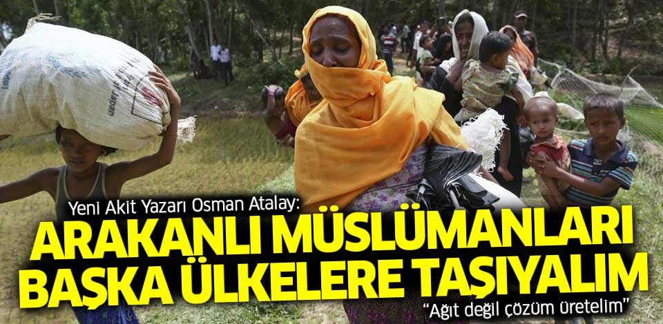 Osman Atalay: Arakanlı Müslümanları başka ülkelere taşıyalım