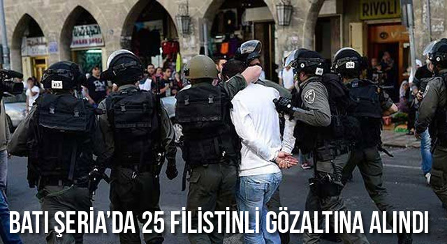 Batı Şeria'da 25 Filistinli gözaltına alındı