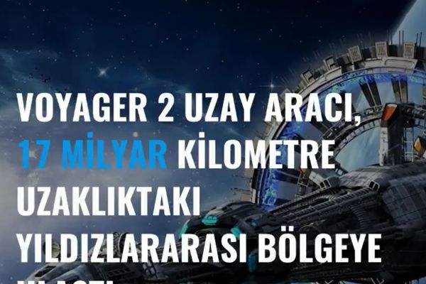 Voyager 2 uzay aracı, 17 milyar kilometre uzaklıktaki yıldızlararası bölgeye ulaştı