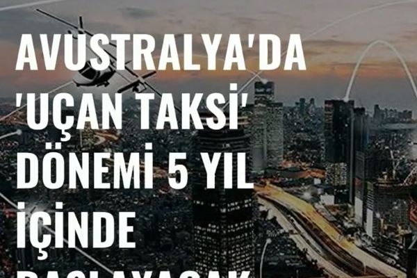 Avusturalya'da uçan taksi dönemi 5 yıl içinde başlıyor