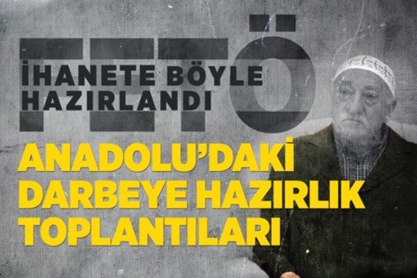 FETÖ ihanete böyle hazırlandı: Anadolu'daki darbeye hazırlık toplantıları