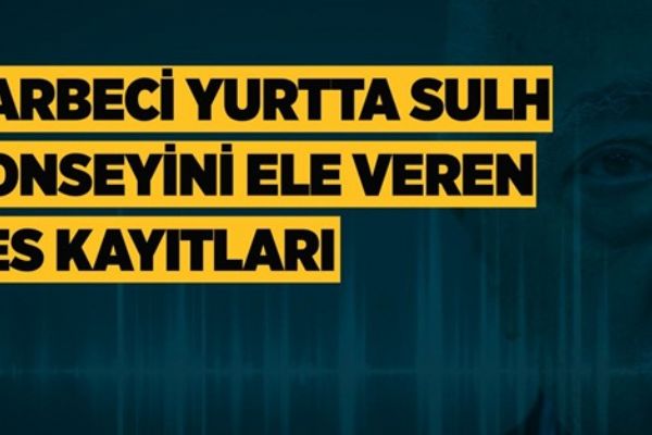 Darbeci yurtta sulh konseyini ele veren ses kayıtları