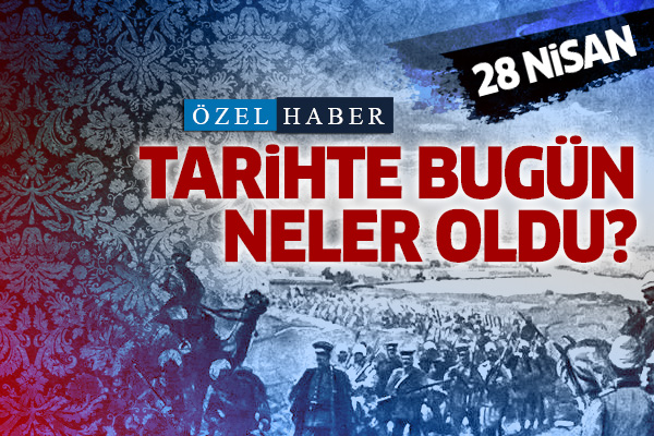 28 Nisan... Tarihte bugün neler oldu?