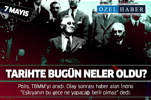 7 Mayıs... Tarihte bugün neler oldu?