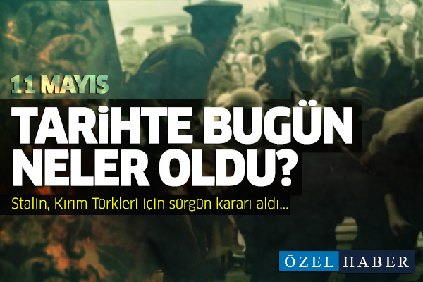 11 Mayıs... Tarihte bugün neler oldu?