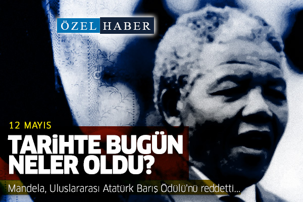 12 Mayıs... Tarihte bugün neler oldu?