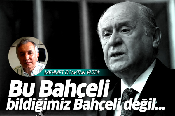 'Bu Bahçeli bildiğimiz Bahçeli değil'