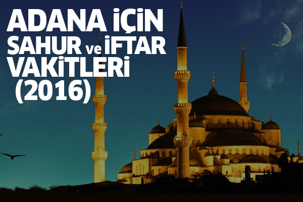 Adana için iftar ve sahur vakitleri - 2016 İmsakiye