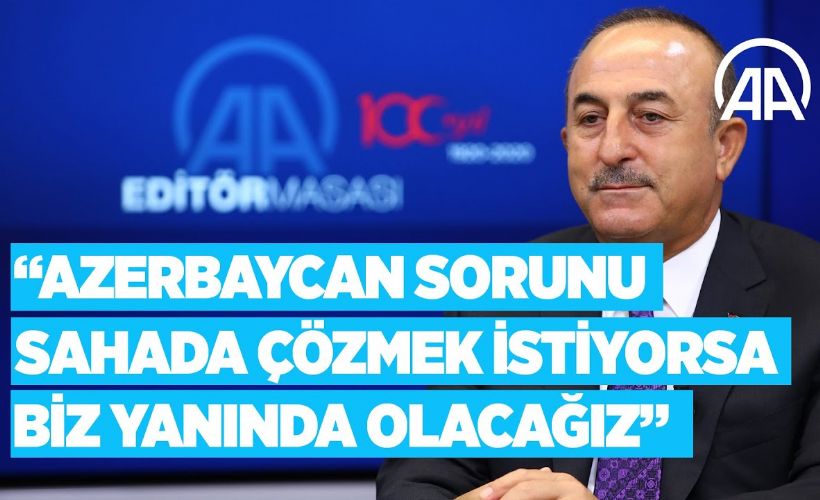 Bakan Çavuşoğlu: Azerbaycan sorunu sahada çözmek istiyorsa biz yanında olacağız