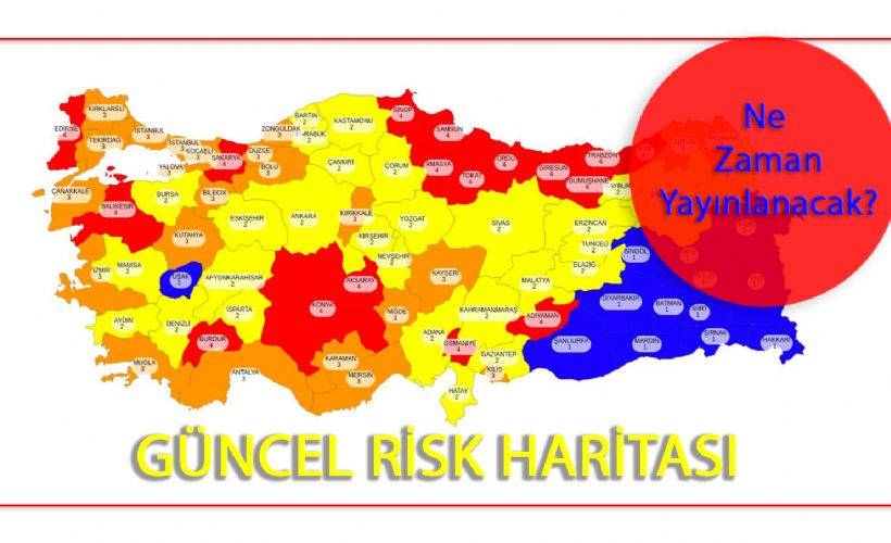Risk haritası ne zaman yayınlanacak? Yeni risk haritası 15 gün sonra mı yayınlanıyor?