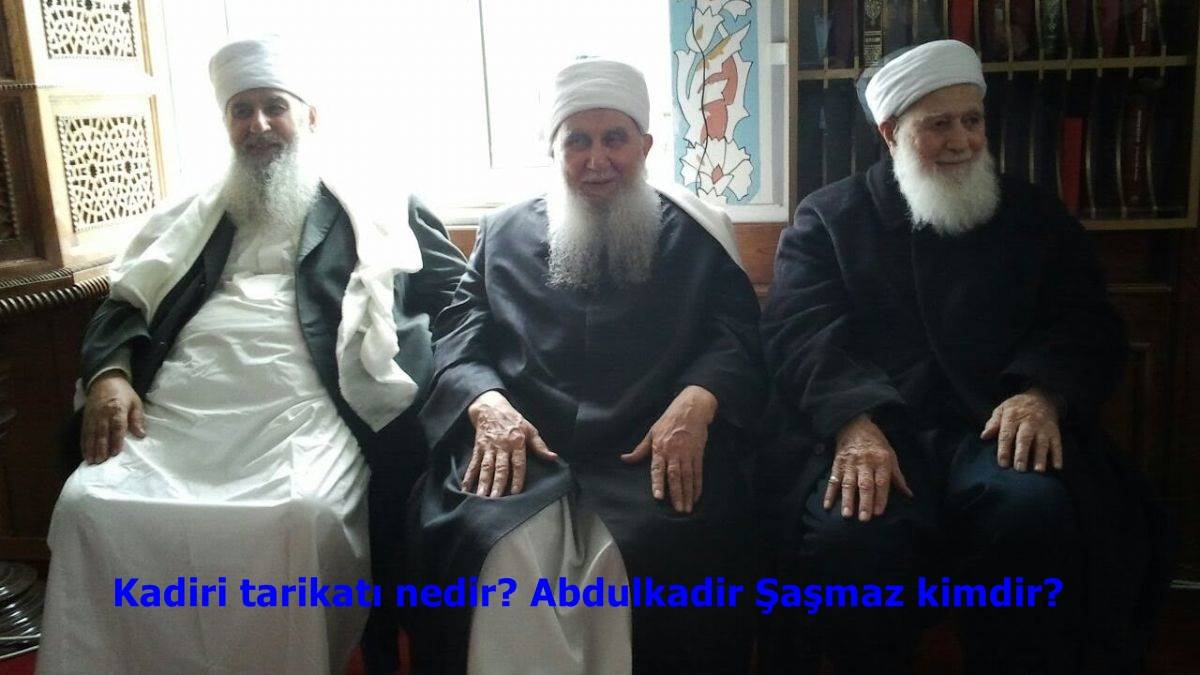 Kadiri tarikatı nedir? Abdulkadir Şaşmaz kimdir? Abdulkadir Şaşmaz Kadiri tarikatı lideri mi?
