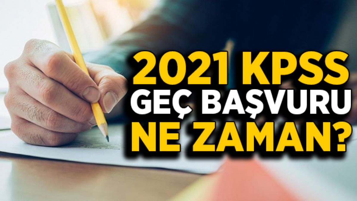 2021 KPSS geç başvuru ne zaman? KPSS mazeret başvurusu ne zaman?