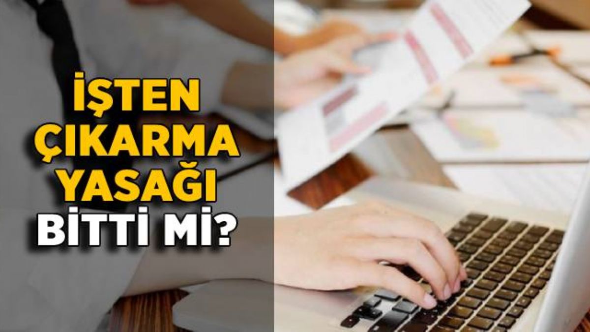 İşten çıkarma yasağı bitti mi? İşten çıkarma yasağı uzatıldı mı?