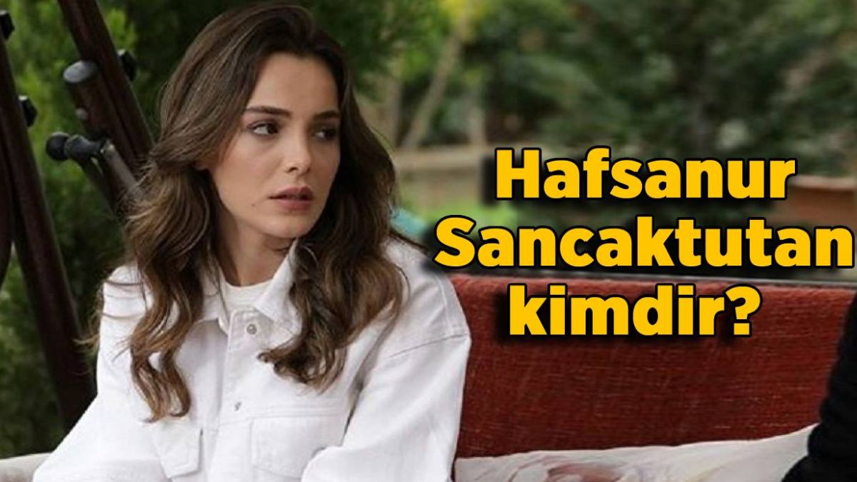 Hafsanur Sancaktutan kimdir? Hafsanur Sancaktutan kaç yaşında nereli?