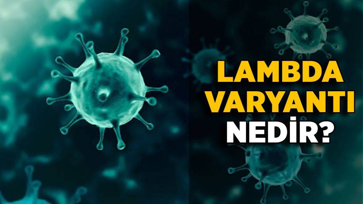 Lambda varyantı nedir? Lambda mutasyonu belirtileri nelerdir?