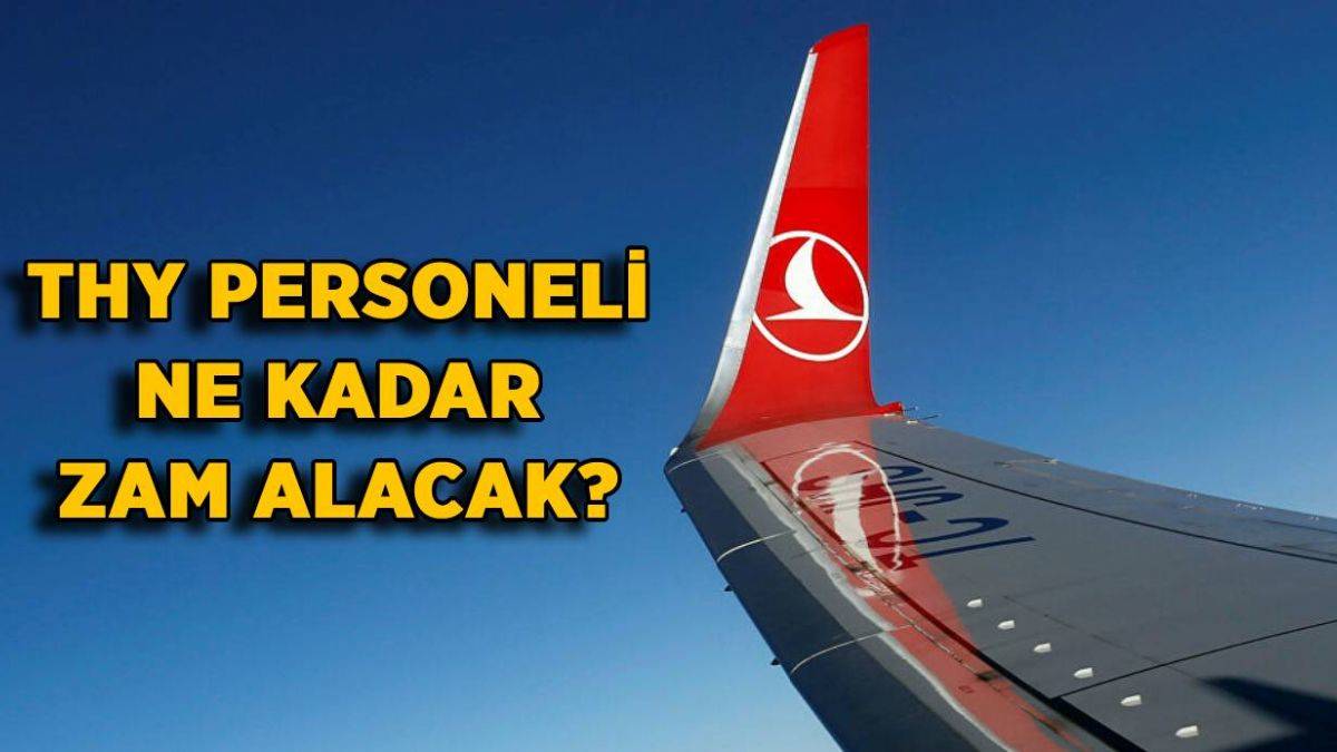 THY personeline ne kadar zam yapılacak? THY çalışanı temmuz zammı ne kadar?