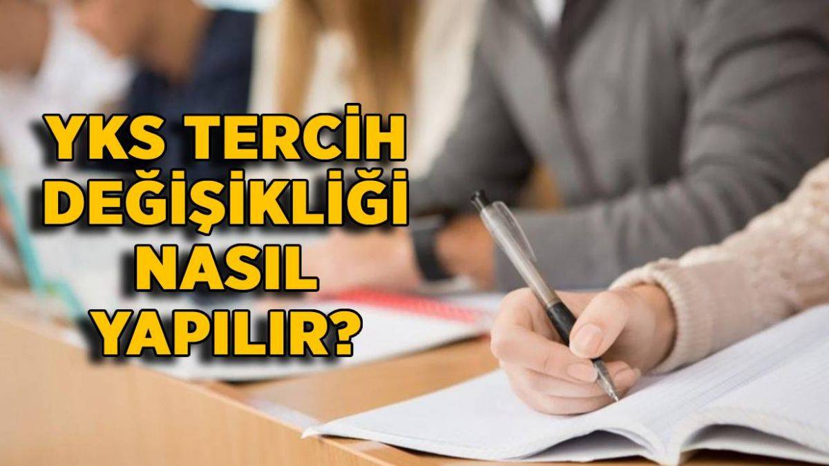 YKS tercihleri değiştirilir mi? YKS tercih değişikliği nasıl yapılır?