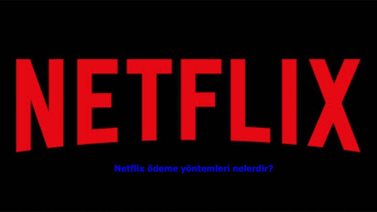 Netflix ödeme yöntemleri nelerdir?