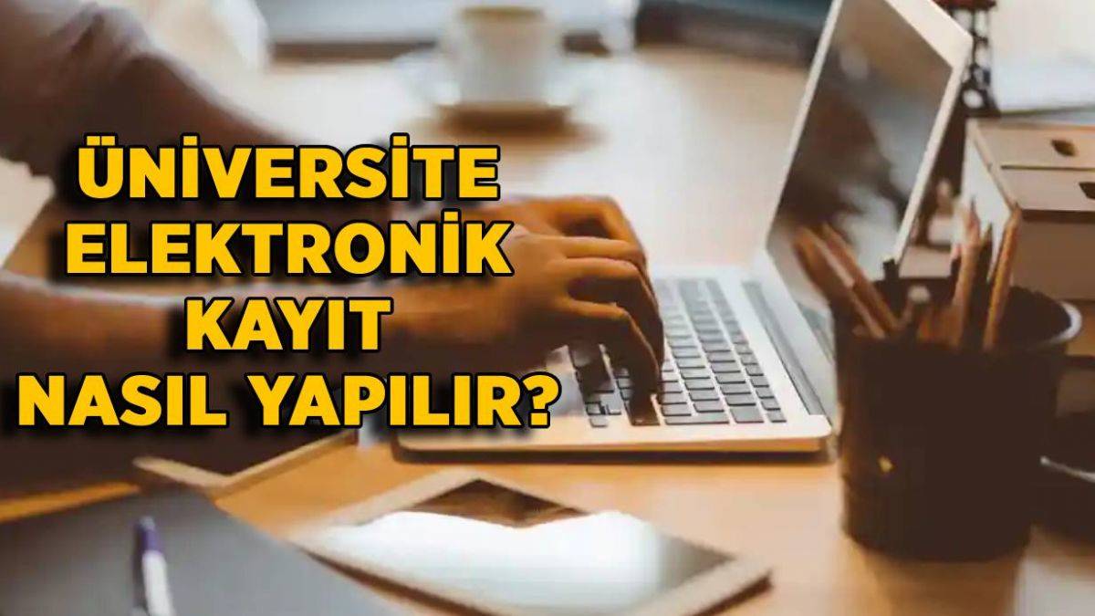2021 üniversite elektronik kayıt nasıl yapılır? Elektronik kayıt yapınca üniversite kaydı tamamlanıyor mu?