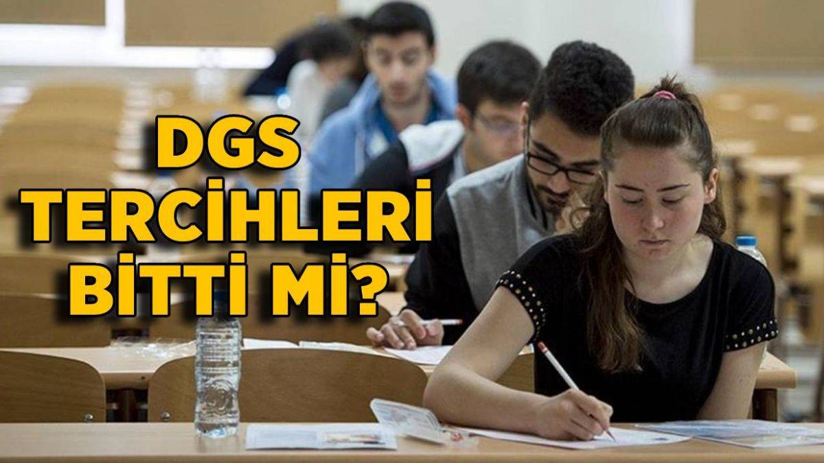 DGS tercihleri bitti mi? DGS üniversite tercihleri son gün ne zaman? DGS yerleştirme sonuçları ne zaman açıklanacak?