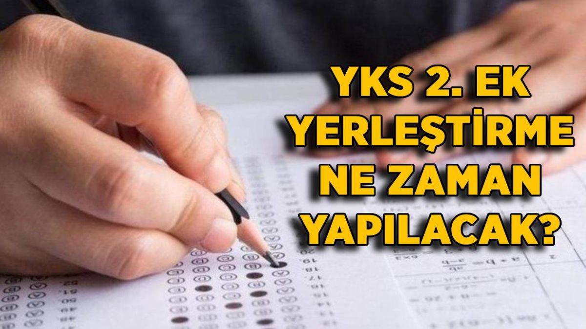 YKS 2. ek yerleştirme ne zaman yapılacak? YKS 2. ek yerleştirmede yerleşemeyenler tercih yapabilir mi?