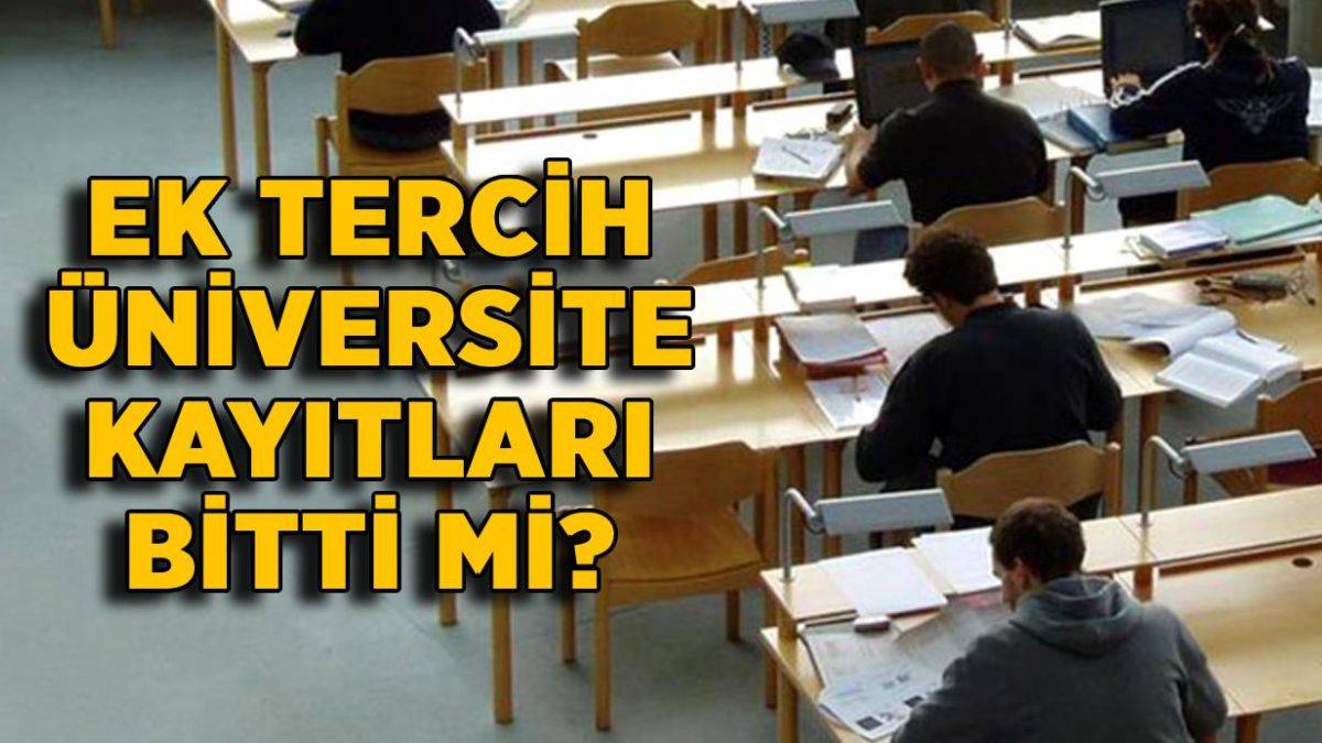2021 YKS ek tercih üniversite kayıtları bitti mi? Ek tercih mazeretli (hasta, raporlu) üniversite kayıtları ne zaman?
