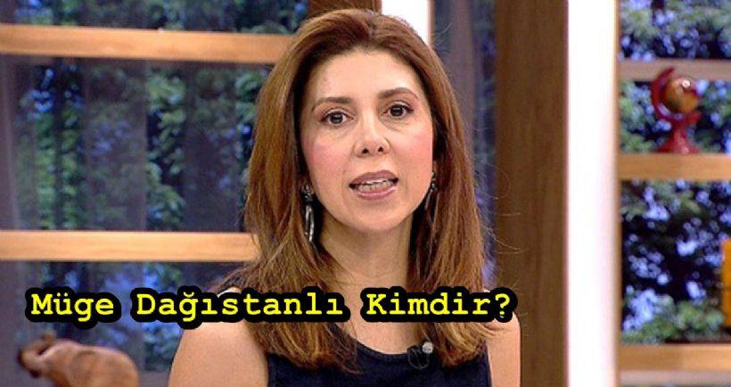 Müge Dağıstanlı kimdir? Müge Dağıstanlı kaç yaşında?