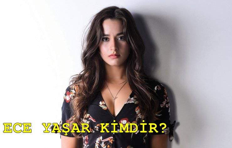 Ece Yaşar kimdir? Ece Yaşar kaç yaşında? İşte Ece Yaşar'ın hayatı ve biyografisi