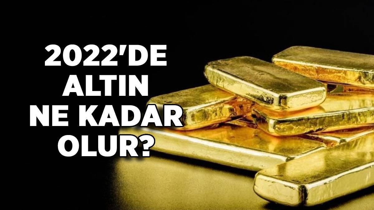 2022'de altın ne kadar olur? Gram altın yükselir mi, düşer mi? Altın 1000 TL mi olacak?