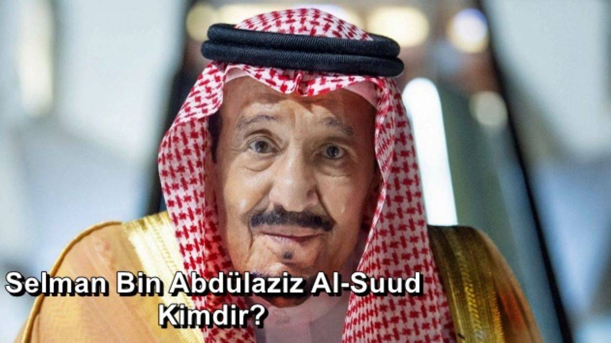 Selman bin Abdülaziz al-Suud kimdir?