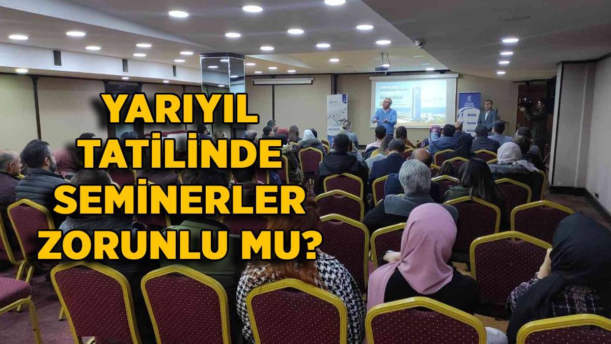 Öğretmen yarıyıl (Sömestr) semineri zorunlu mu? 15 tatili seminerine katılmak isteğe bağlı mı?
