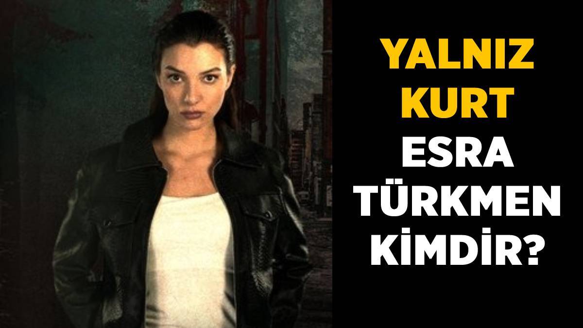 Yalnız Kurt dizisindeki Esra Türkmen kimdir? Yalnız Kurt'ta Esra'yı kim oynuyor? Esra'nın gerçek adı ne?