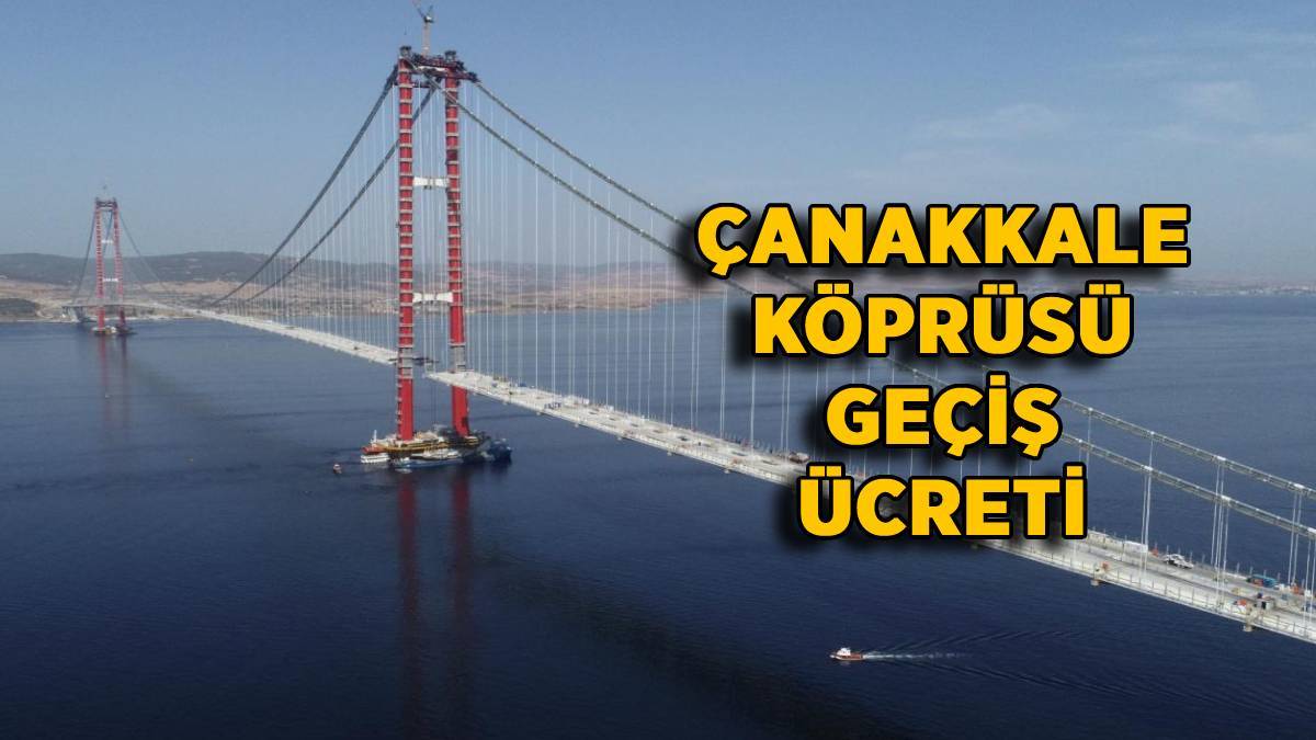 Çanakkale Köprüsü geçiş ücreti ne kadar? Çanakkale Köprüsü ücretsiz mi? Çanakkale Köprüsü ne kadar?