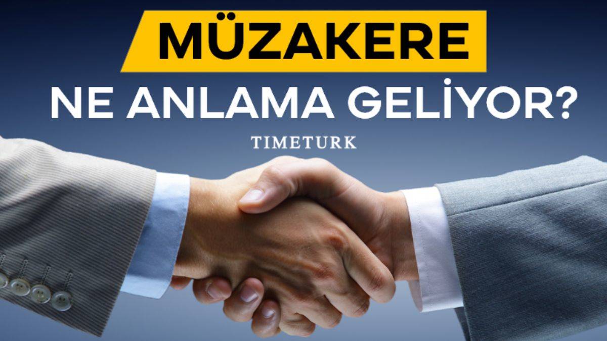 Müzakere ne demek? Müzakere etmek ne demektir?