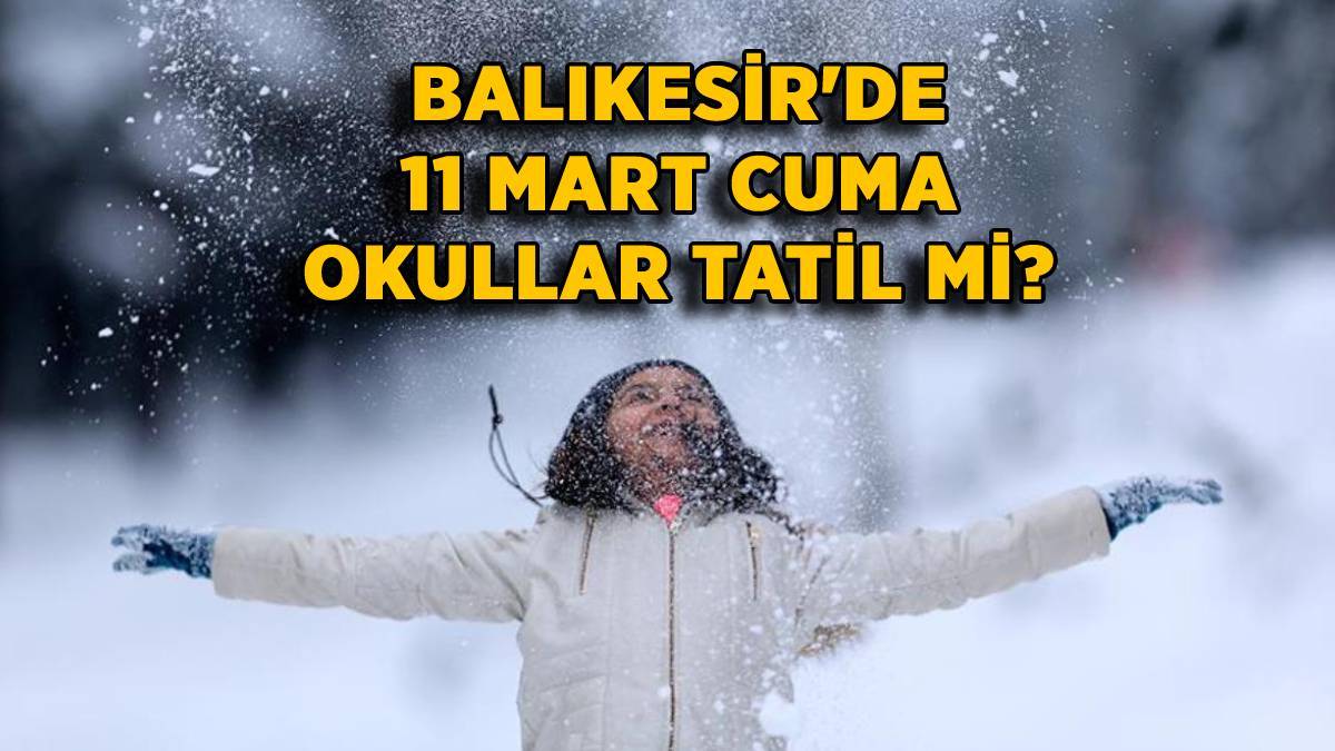 Balıkesir'de yarın (11 Mart) okullar tatil mi? Balıkesir'de 11 Mart Cuma hangi ilçelerde okullar tatil edildi?