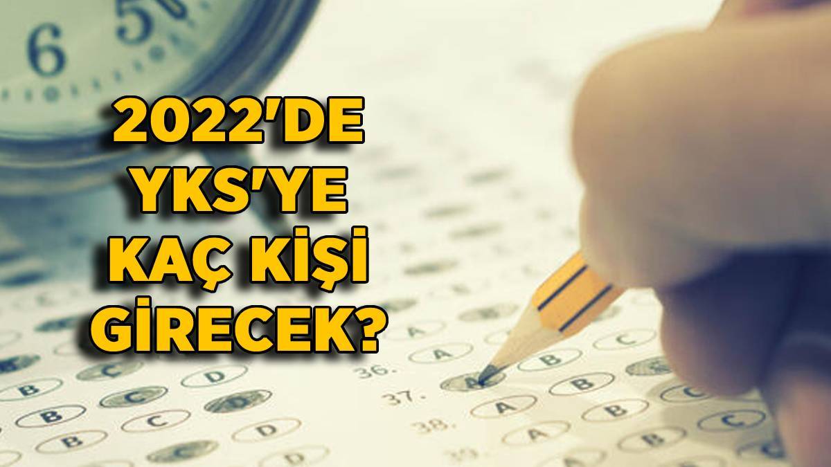 2022 YKS sınavına kaç kişi girecek? YKS (AYT-TYT-YDT) sınavlarına 2022'de kaç kişi girdi?
