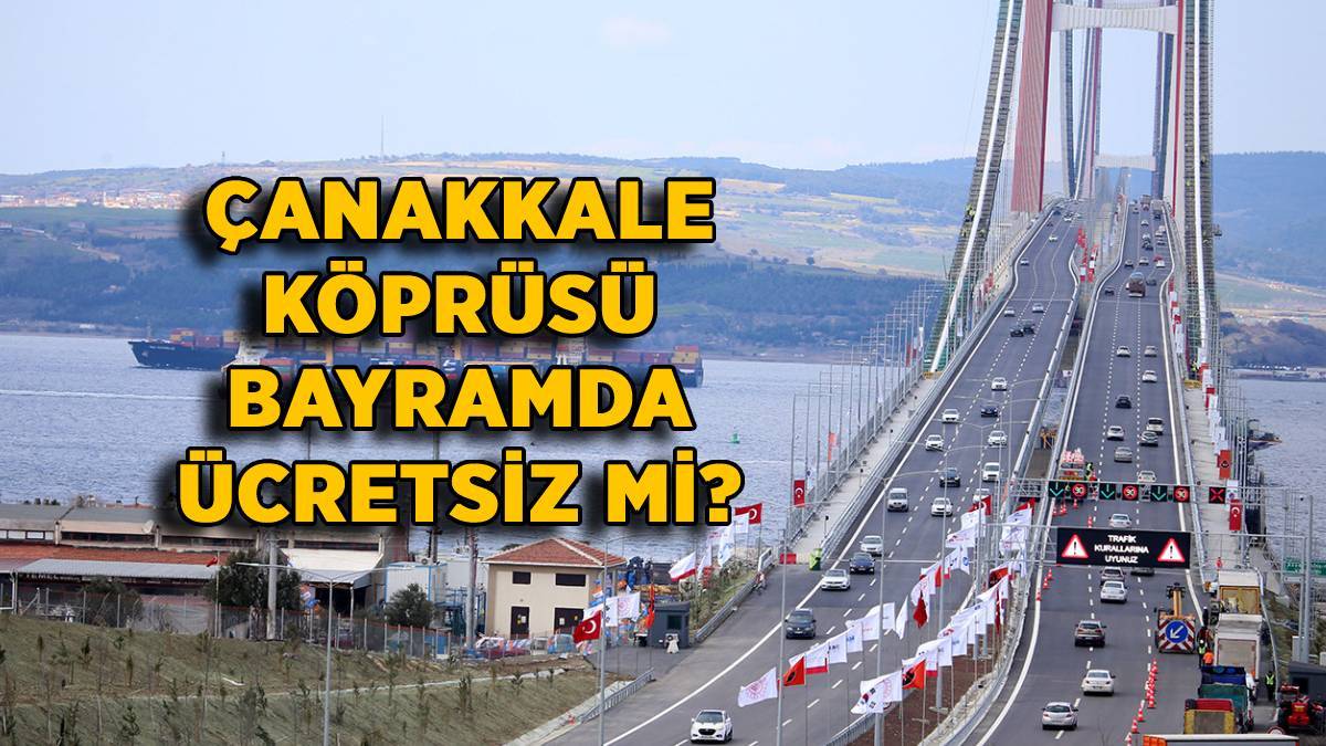 Bayramda Çanakkale Köprüsü ücretsiz mi, ücretli mi? Çanakkale Köprüsü bayramda bedava mı? Çanakkale Köprüsü paralı mı, indirimli mi?
