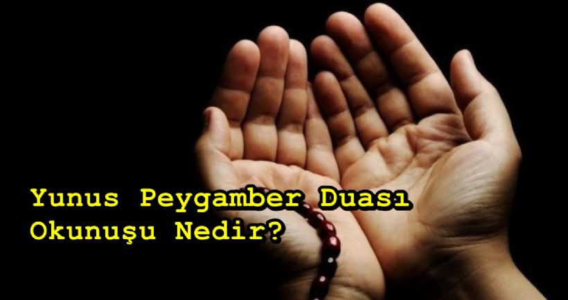 Yunus Peygamber Duası Okunuşu Nedir? La İlahe İlla Ente Sübhaneke İnnî Küntü Minezzalimin Faziletleri Neler?