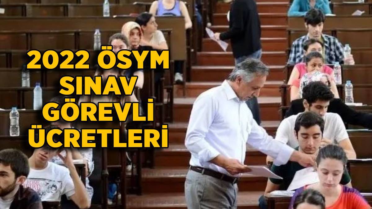 ÖSYM sınav görevi ücreti 2022 | YKS sınav görevli ücreti ne kadar? Gözetmen, Yedek Gözetmen, Salon başkanı, Bina Sorumlusu sınav görevli ücreti kaç TL?