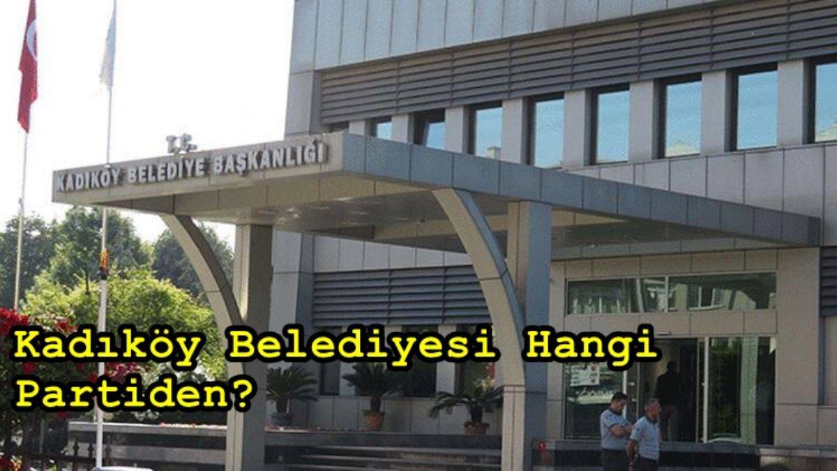 Kadıköy Belediyesi hangi partili CHP'li mi AK Partili mi? Kadıköy Belediyesi hangi partide? Kadıköy Belediye Başkanı kimdir?
