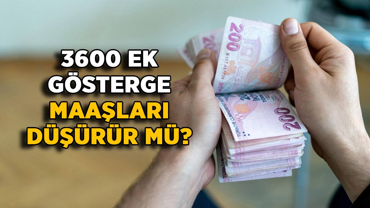 3600 ek gösterge ile öğretmen maaşı düşer mi? 3600 ek gösterge öğretmen, imam, polis, hemşire maaşı azalır mı? 3600 ek gösterge maaşı düşürür mü?
