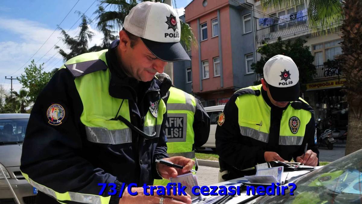 73/C trafik cezası nedir? 73-C Trafik cezası  2022 ne kadar, kaç TL? 73/C tarik cezası neden kesilir? Hangi suçtan 73/C ceza maddesinden ceza yazılır?
