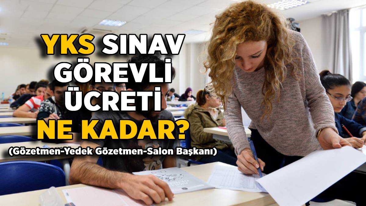 Öğretmen YKS sınav görevli ücreti 2022 | YKS gözetmen, yedek gözetmen sınav görevi ücreti ne kadar? ÖSYM YKS (AYT-TYT) salon başkanı görevli ücreti kaç TL?