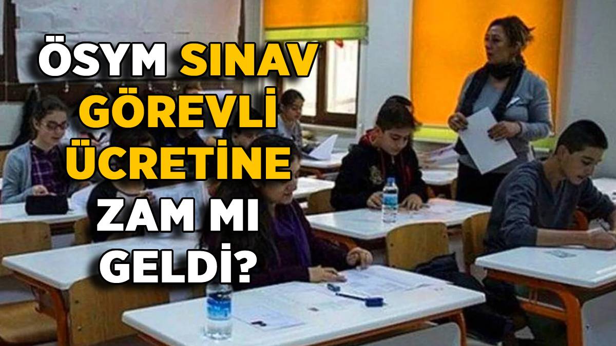 ÖSYM sınav görevli ücretine zam mı geldi? 2022 ÖSYM gözetmen, yedek gözetmen, salon başkanı sınav görevi ücreti ne kadar oldu?
