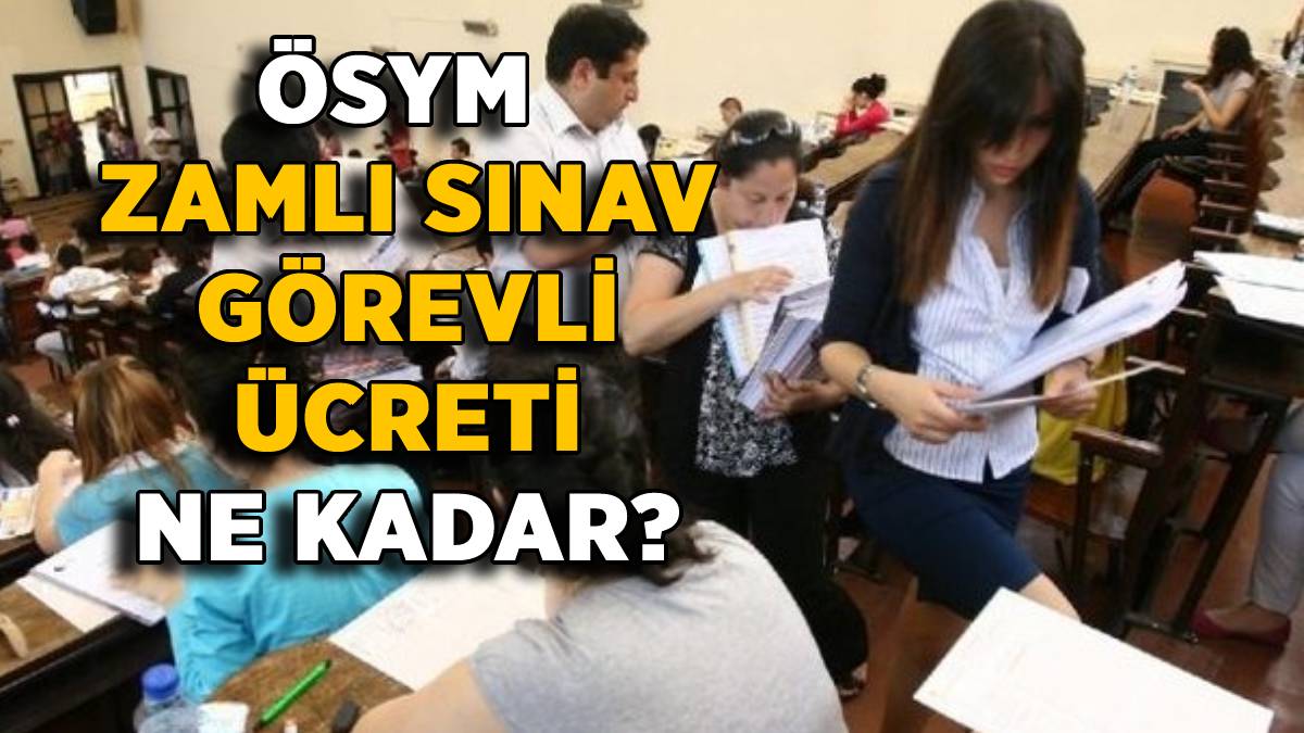 2022 zamlı ÖSYM sınav görevli ücreti ne kadar? ÖSYM gözetmen-yedek gözetmen-salon başkanı sınav görevi ücreti zamlandı mı, kaç TL oldu?